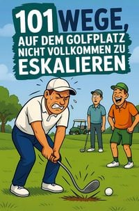 Produktbild: 101 Wege, auf dem Golfplatz nicht vollkommen zu eskalieren: Das lustige Geschenkbuch f&uuml;r Golfer, die kurz vorm Nervenzusammenbruch stehen
