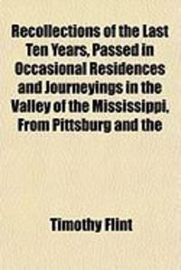 Produktbild: Recollections of the Last Ten Years, Passed in Occasional Residences and Journeyings in the Valley of the Mississippi, from Pittsburg and the
