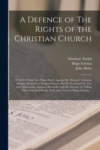 Produktbild: A Defence of The Rights of the Christian Church: b In Two Parts. Part I. Against Mr. Wotton's Visitation Sermon, Preach'd at Newport-Pagnel. Part II.
