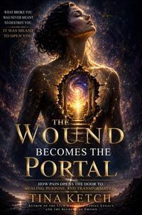 Produktbild: The Wound Becomes the Portal: How Pain Opens the Door to Healing, Purpose, and Transformation