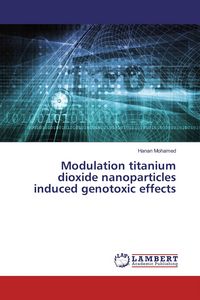 Produktbild: Modulation titanium dioxide nanoparticles induced genotoxic effects