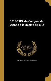 Produktbild: 1815-1915, du Congr&egrave;s de Vienne &agrave; la guerre de 1914