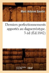 Produktbild: Derniers perfectionnements apport&eacute;s au daguerr&eacute;otype. 3 &eacute;d (&Eacute;d.1842)
