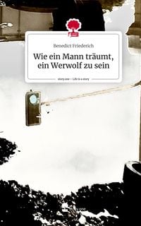 Produktbild: Wie ein Mann tr&auml;umt, ein Werwolf zu sein. Life is a Story - story.one