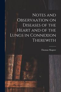 Produktbild: Notes and Observaation on Diseases of the Heart and of the Lungs in Connexion Therewith [electronic Resource]