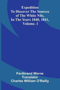 Produktbild: Expedition To Discover The Sources Of The White Nile, In The Years 1840, 1841, Vol. 1
