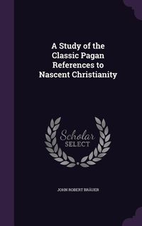 Produktbild: A Study of the Classic Pagan References to Nascent Christianity