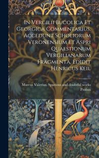 Produktbild: In Vergilii Bucolica et Georgica commentarius, accedunt scholiorum Veronensium et aspri quaestionum Vergilianarum fragmenta. Edidit Henricus Keil