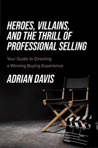 Produktbild: Heroes, Villains, and the Thrill of Professional Selling