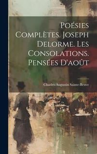 Produktbild: Po&eacute;sies Compl&egrave;tes. Joseph Delorme. Les Consolations. Pens&eacute;es D'ao&ucirc;t