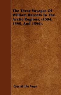 Produktbild: The Three Voyages Of William Barents To The Arctic Regions, (1594, 1595, And 1596).