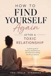 Produktbild: How To Find Yourself Again After a Toxic Relationship