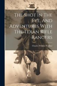 Produktbild: The Shot In The Eye, And Adventures With The Texan Rifle Rangers