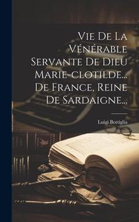 Produktbild: Vie De La V&eacute;n&eacute;rable Servante De Dieu Marie-clotilde... De France, Reine De Sardaigne...