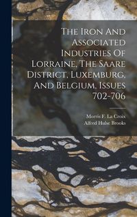 Produktbild: The Iron And Associated Industries Of Lorraine, The Saare District, Luxemburg, And Belgium, Issues 702-706