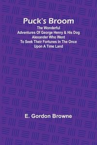 Produktbild: Puck's Broom; The wonderful adventures of George Henry & his dog Alexander who went to seek their fortunes in the Once upon a time land