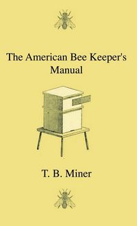 Produktbild: The American Bee Keeper's Manual - Being A Treatise On The History And Domestic Economy Of The Honey-Bee, Embracing A Full Instruction Of The Whole Su