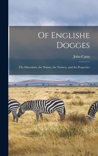 Produktbild: Of Englishe Dogges: The Diuersities, the Names, the Natures, and the Properties