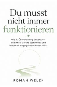 Produktbild: Du musst nicht immer funktionieren | Wie du &Uuml;berforderung, Dauerstress und innere Unruhe &uuml;berwindest und wieder ein ausgeglichenes Leben f&uuml;hrst