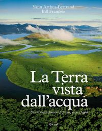 Produktbild: La Terra vista dall'acqua. Storie straordinarie di fiumi, rive e laghi