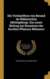 Produktbild: Die Tertiaerflora von Berand im B&ouml;hmischen Mittelgebirge. Ein neuer Beitrag zur Kenntniss der fossilen Pflanzen B&ouml;hmens