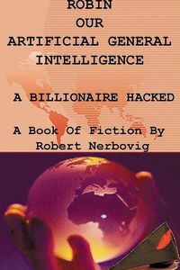 Produktbild: Robin Our Artificial General Intelligence - A Billionaire Hacked