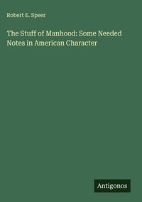 Produktbild: The Stuff of Manhood: Some Needed Notes in American Character