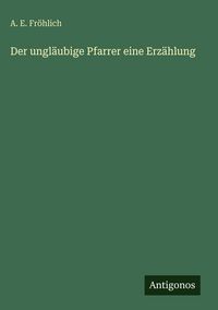 Produktbild: Der ungl&auml;ubige Pfarrer eine Erz&auml;hlung