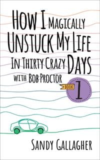 Produktbild: How I Magically Unstuck My Life in Thirty Crazy Days with Bob Proctor Book 1