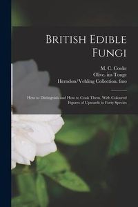Produktbild: British Edible Fungi: How to Distinguish and How to Cook Them. With Coloured Figures of Upwards to Forty Species