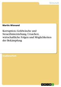 Produktbild: Korruption, Geldw&auml;sche und Steuerhinterziehung: Ursachen, wirtschaftliche Folgen und M&ouml;glichkeiten der Bek&auml;mpfung