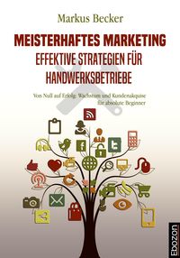 Produktbild: Meisterhaftes Marketing: Effektive Strategien f&uuml;r Handwerksbetriebe