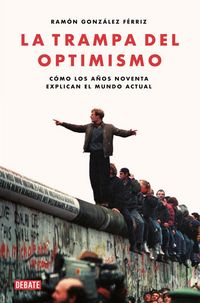 Produktbild: La trampa del optimismo : c&oacute;mo los a&ntilde;os noventa explican el mundo actual