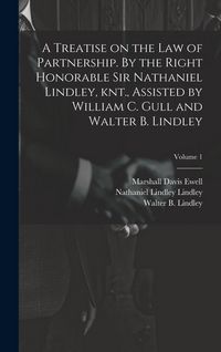 Produktbild: A Treatise on the law of Partnership. By the Right Honorable Sir Nathaniel Lindley, knt., Assisted by William C. Gull and Walter B. Lindley; Volume 1