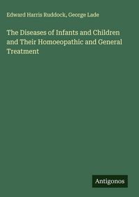 Produktbild: The Diseases of Infants and Children and Their Homoeopathic and General Treatment
