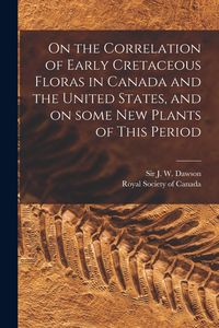 Produktbild: On the Correlation of Early Cretaceous Floras in Canada and the United States, and on Some New Plants of This Period [microform]