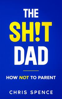 Produktbild: The Sh!t Dad: How Not to Parent
