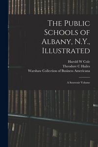 Produktbild: The Public Schools of Albany, N.Y., Illustrated: a Souvenir Volume