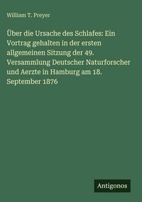 Produktbild: &Uuml;ber die Ursache des Schlafes: Ein Vortrag gehalten in der ersten allgemeinen Sitzung der 49. Versammlung Deutscher Naturforscher und Aerzte in Hambur