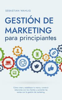 Produktbild: Gesti&oacute;n de marketing para principiantes C&oacute;mo crear y establecer tu marca, construir relaciones con los clientes y aumentar las ventas con la gesti&oacute;n d