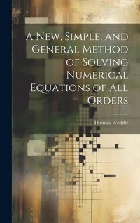 Produktbild: A New, Simple, and General Method of Solving Numerical Equations of all Orders