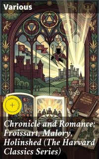 Produktbild: Chronicle and Romance: Froissart, Malory, Holinshed (The Harvard Classics Series)