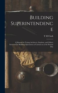 Produktbild: Building Superintendence: A Manual for Young Architects, Students, and Others Interested in Building Operations as Carried on at the Present Day