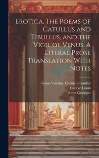 Produktbild: Erotica. The Poems of Catullus and Tibullus, and the Vigil of Venus. A Literal Prose Translation With Notes