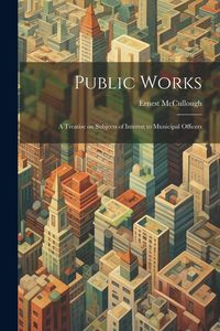 Produktbild: Public Works: A Treatise on Subjects of Interest to Municipal Officers