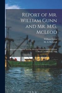 Produktbild: Report of Mr. William Gunn and Mr. M.G. McLeod [microform]: Appointed to Enquire Into the Herring Fishing Industry of Great Britain and Holland, 1889