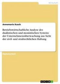 Produktbild: Betriebswirtschaftliche Analyse des dualistischen und monistischen Systems der Unternehmens&uuml;berwachung aus Sicht der zivil- und strafrechtlichen Haftu