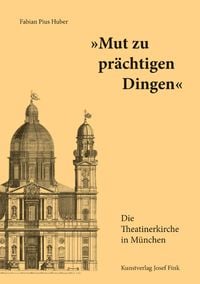 Produktbild: &bdquo;Mut zu pr&auml;chtigen Dingen&ldquo; &ndash; Die Theatinerkirche in M&uuml;nchen