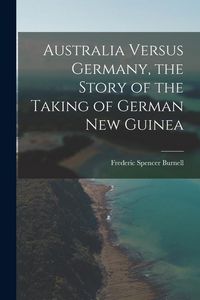 Produktbild: Australia Versus Germany, the Story of the Taking of German New Guinea