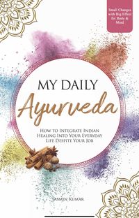 Produktbild: My Daily Ayurveda: How to Integrate Indian Healing Into Your Everyday Life Despite Your Job - Small Changes with Big Effect for Body & Mind